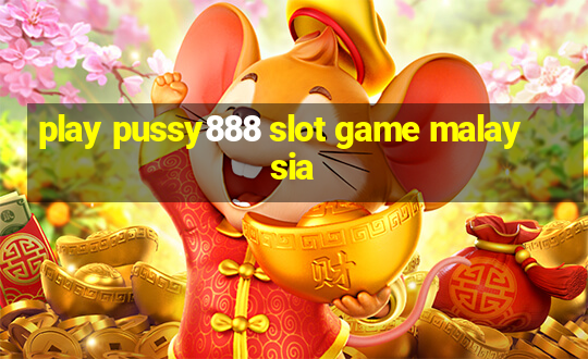 play pussy888 slot game malaysia