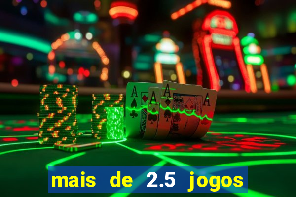 mais de 2.5 jogos de hoje