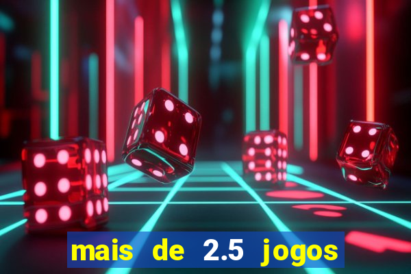 mais de 2.5 jogos de hoje