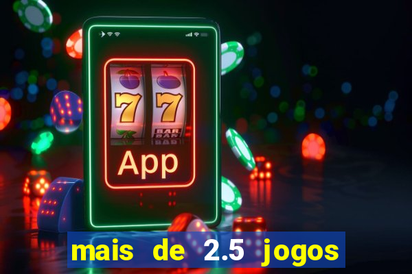 mais de 2.5 jogos de hoje