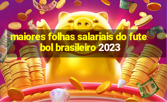 maiores folhas salariais do futebol brasileiro 2023