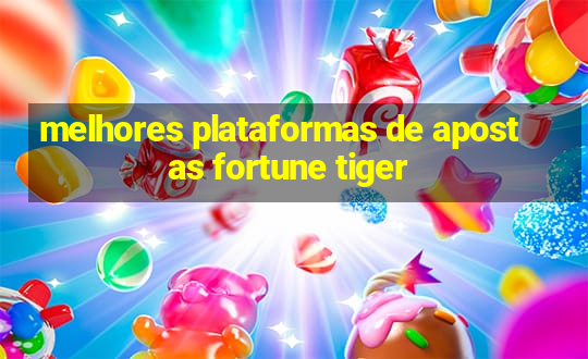 melhores plataformas de apostas fortune tiger