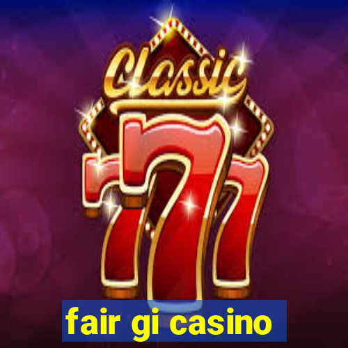 fair gi casino