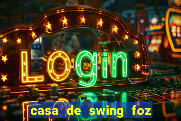 casa de swing foz do igua鑾絬