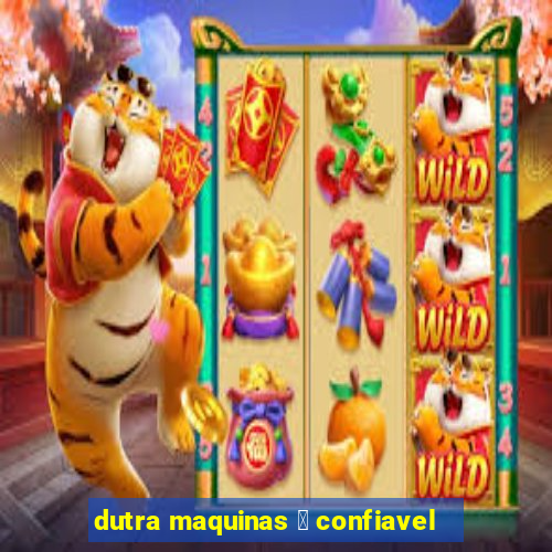 dutra maquinas 茅 confiavel