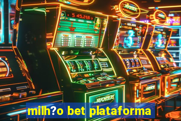 milh?o bet plataforma