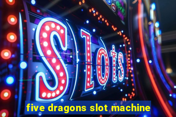 five dragons slot machine