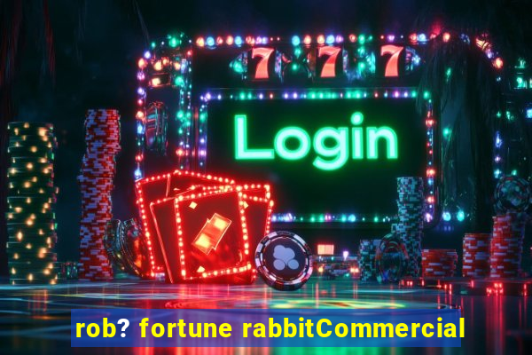 rob? fortune rabbitCommercial