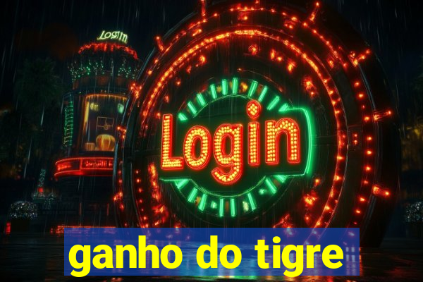 ganho do tigre