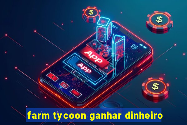 farm tycoon ganhar dinheiro