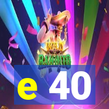 e 40