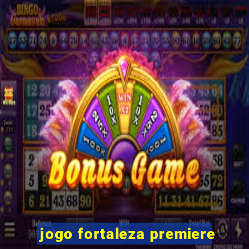 jogo fortaleza premiere