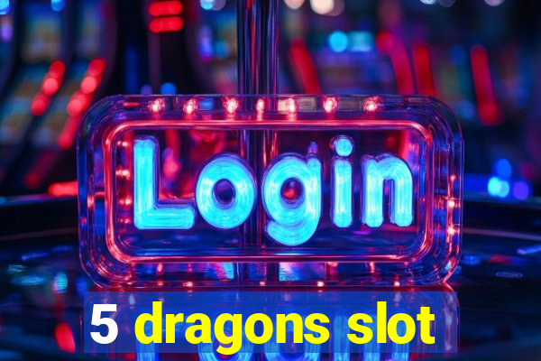 5 dragons slot