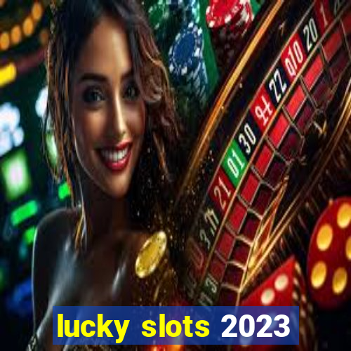 lucky slots 2023