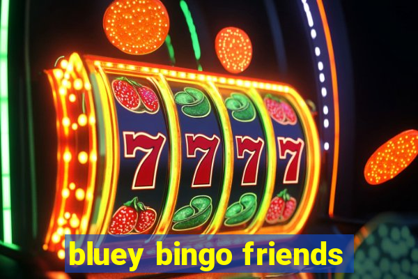 bluey bingo friends