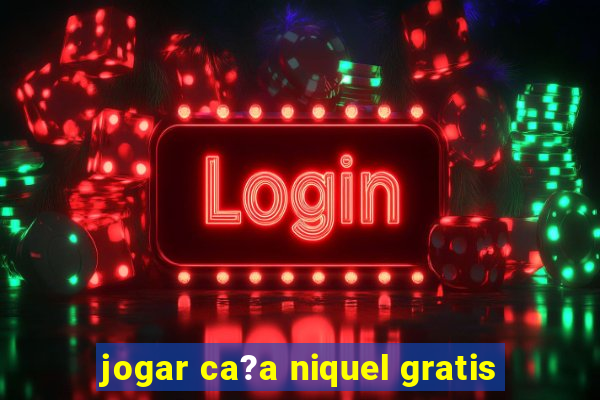 jogar ca?a niquel gratis