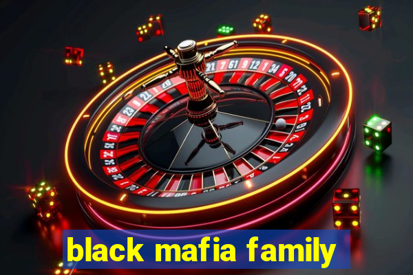 black mafia family