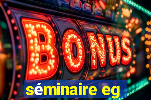 séminaire eg