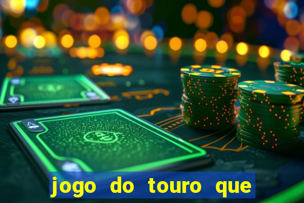 jogo do touro que ganha dinheiro