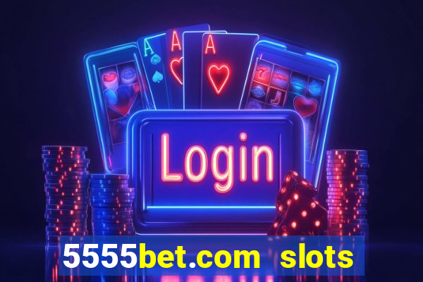 5555bet.com slots marca forte