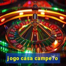 jogo casa campe?o