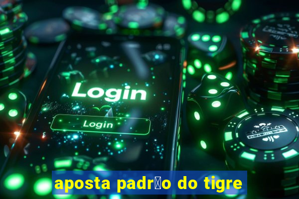 aposta padr茫o do tigre