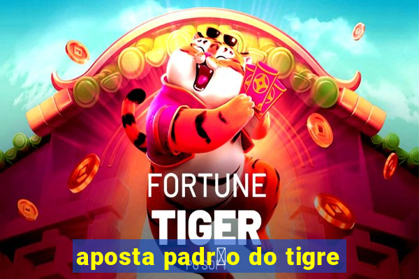 aposta padr茫o do tigre