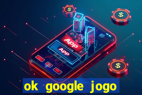 ok google jogo para ganhar dinheiro