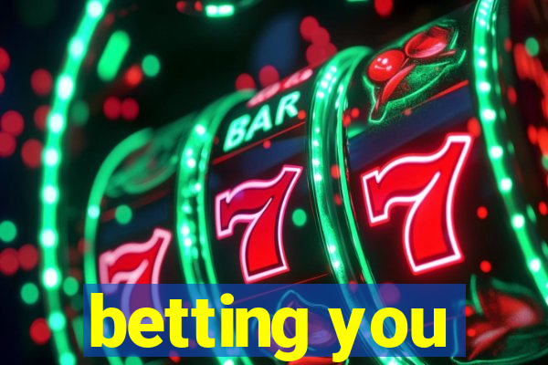 betting you