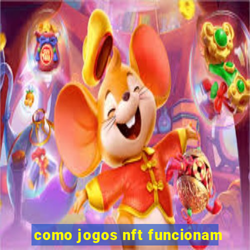 como jogos nft funcionam