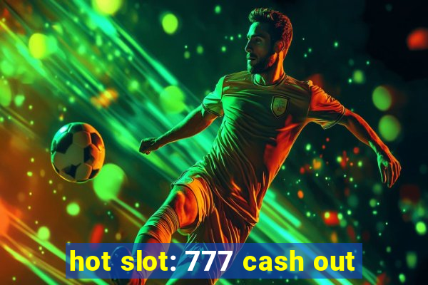 hot slot: 777 cash out