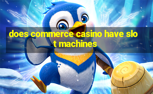 does commerce casino have slot machines