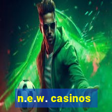 n.e.w. casinos