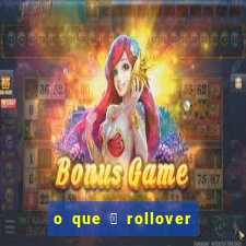 o que 茅 rollover no jogo