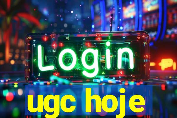 ugc hoje