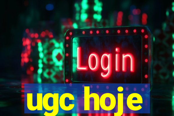 ugc hoje