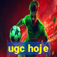 ugc hoje