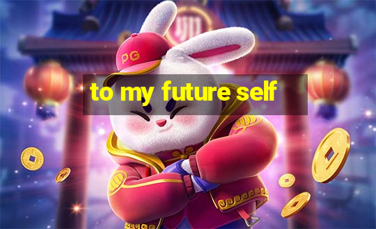 to my future self