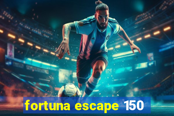 fortuna escape 150