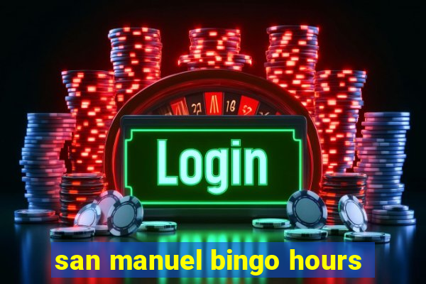 san manuel bingo hours