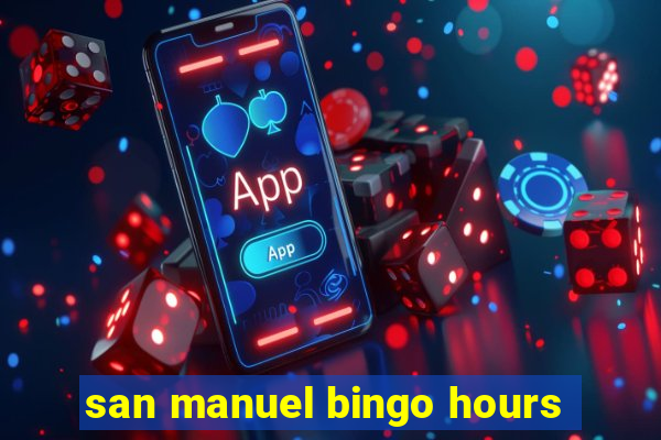 san manuel bingo hours