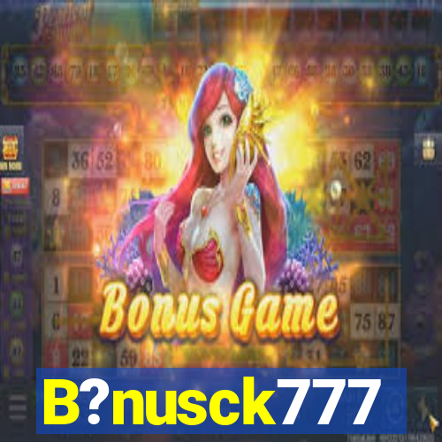 B?nusck777