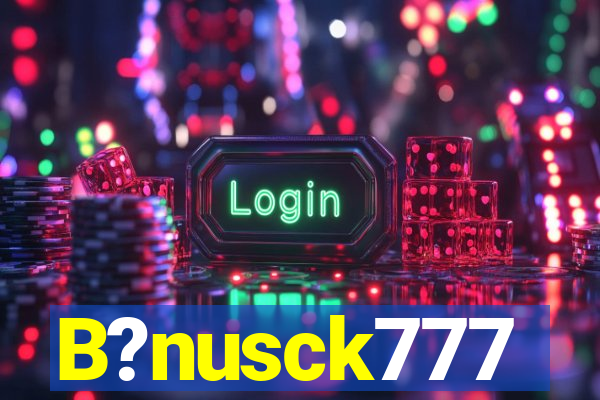 B?nusck777