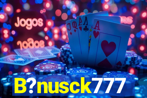 B?nusck777