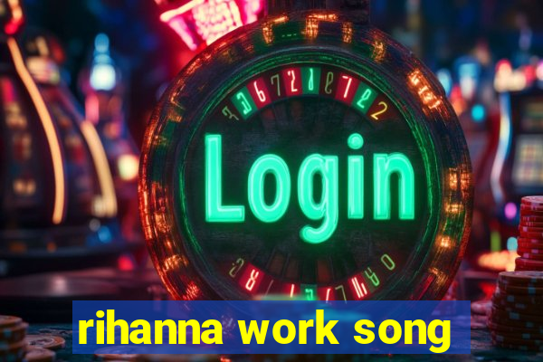 rihanna work song