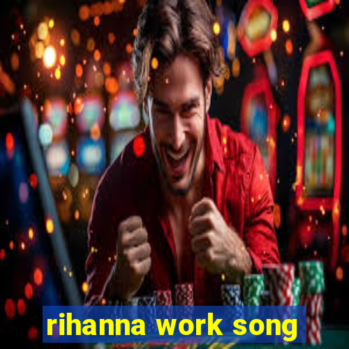 rihanna work song