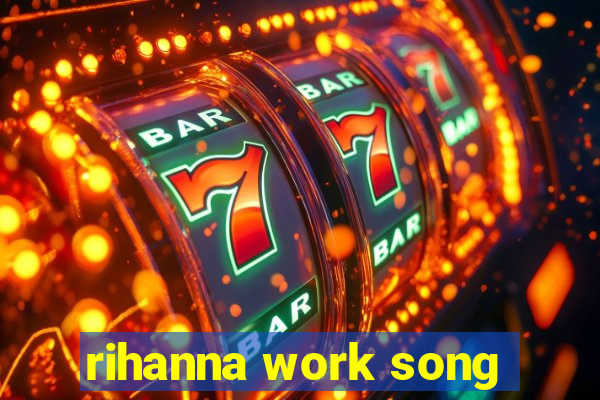 rihanna work song