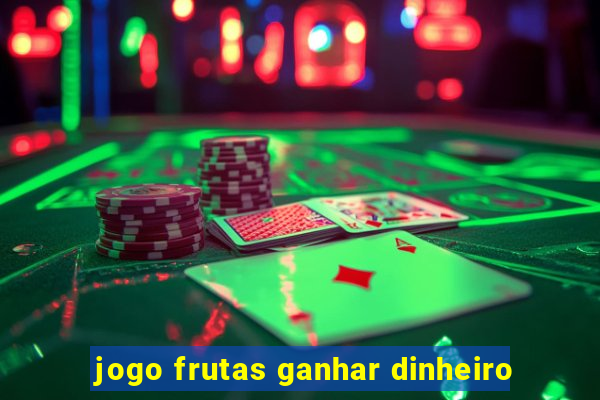 jogo frutas ganhar dinheiro