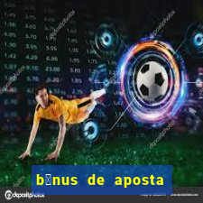 b么nus de aposta gr谩tis no cadastro