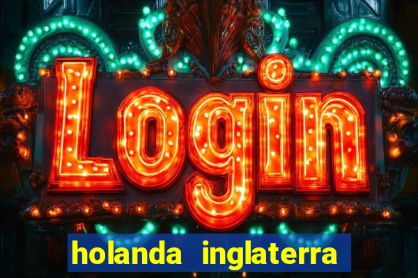 holanda inglaterra onde assistir